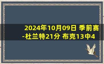 2024年10月09日 季前赛-杜兰特21分 布克13中4 康宁汉姆6中1 太阳轻取活塞